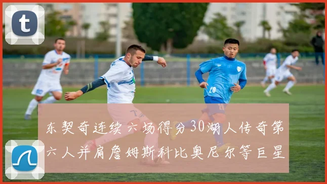 东契奇连续六场得分30湖人传奇第六人并肩詹姆斯科比奥尼尔等巨星