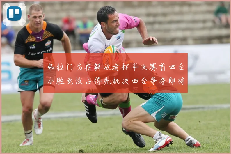 弗拉门戈在解放者杯半决赛首回合小胜竞技占得先机次回合争夺即将开启